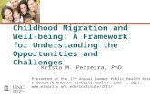 Childhood Migration and Well-being: A Framework for Understanding the Opportunities and Challenges Krista M. Perreira, PhD Presented at the 17 th Annual.