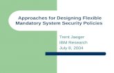 Approaches for Designing Flexible Mandatory System Security Policies Trent Jaeger IBM Research July 8, 2004.
