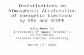 Investigations on Atmospheric Acceleration of Energetic Electrons by ERG and SCOPE Wing-Huen Ip Institutes of Space Science and Astronomy National Central.