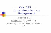 Kay 235: Introduction to Management Lecture 7 Subject: Organizing Reading: Starling, Chapter 7.