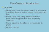 The Costs of Production   Outline: – –Study how firm’s decisions regarding prices and quantities depend on the market conditions they face – –Firm’s.