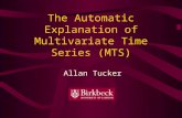 The Automatic Explanation of Multivariate Time Series (MTS) Allan Tucker.