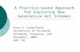 A Practice-based Approach for Exploring New Generative Art Schemes Gary R. Greenfield University of Richmond Richmond, Virginia, USA December, 2005 GAP.