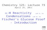 Chemistry 125: Lecture 73 April 25, 2011  -H Reactivity (J&F Ch. 19) Condensations (J&F Ch. 19) Fischer’s Glucose Proof - Introduction This For copyright.
