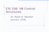 CIS 338: VB Control Structures Dr. Ralph D. Westfall January, 2006.