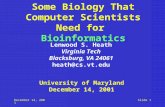 December 14, 2001Slide 1 Some Biology That Computer Scientists Need for Bioinformatics Lenwood S. Heath Virginia Tech Blacksburg, VA 24061 heath@cs.vt.edu.