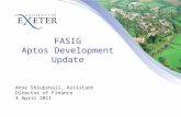 FASIG Aptos Development Update Anne Shrubshall, Assistant Director of Finance 4 April 2011.