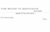 From Boolean to Quantitative System Specifications Tom Henzinger EPFL.