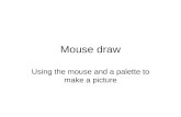 Mouse draw Using the mouse and a palette to make a picture.