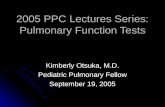 2005 PPC Lectures Series: Pulmonary Function Tests Kimberly Otsuka, M.D. Pediatric Pulmonary Fellow September 19, 2005.