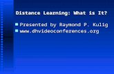 Distance Learning: What is It? n Presented by Raymond P. Kulig n .