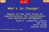 Who ’ s in Charge? Report of the Task Force on Qualifications for Interlibrary Loan Operations Management Susan P. Lieberthal (Chair) Sue Kaler David Larsen.