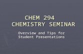 CHEM 294 CHEMISTRY SEMINAR Overview and Tips for Student Presentations.