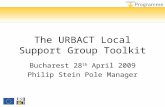 The URBACT Local Support Group Toolkit Bucharest 28 th April 2009 Philip Stein Pole Manager.