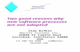 1 Two good reasons why new software processes are not adopted Stan Rifkin Master Systems Inc. 2604B El Camino Real Carlsbad, California 92008 USA  +1.
