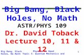 Physics We Need Topic 3: Quantum Mechanics and Atoms Big Bang, Black Holes, No Math 1 Big Bang, Black Holes, No Math ASTR/PHYS 109 Dr. David Toback Lecture.