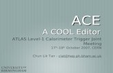 ACE A COOL Editor ATLAS Level-1 Calorimeter Trigger Joint Meeting 17 th -19 th October 2007, CERN Chun Lik Tan - clat@hep.ph.bham.ac.ukclat@hep.ph.bham.ac.uk.