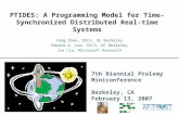 7th Biennial Ptolemy Miniconference Berkeley, CA February 13, 2007 PTIDES: A Programming Model for Time- Synchronized Distributed Real-time Systems Yang.