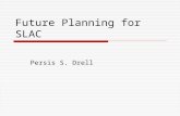 Future Planning for SLAC Persis S. Drell. December 5, 2003SLAC Scenarios2 Scenarios Study 2003: Process  Started early in 2003  Inclusive of SLAC faculty,