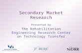 Secondary Market Research1 Presented by The Rehabilitation Engineering Research Center on Technology Transfer.