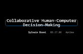 1Collaborative Human-Computer Decision-Making - Sylvain Bruni Collaborative Human-Computer Decision- Making Sylvain Bruni 03.17.08 Aptima