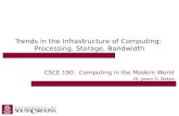 Trends in the Infrastructure of Computing: Processing, Storage, Bandwidth CSCE 190: Computing in the Modern World Dr. Jason D. Bakos.