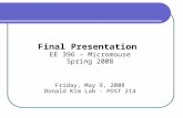Final Presentation EE 396 – Micromouse Spring 2008 Friday, May 9, 2008 Donald Kim Lab - POST 214.