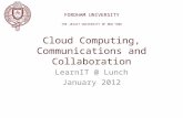 LearnIT @ Lunch January 2012 Cloud Computing, Communications and Collaboration FORDHAM UNIVERSITY THE JESUIT UNIVERSITY OF NEW YORK.