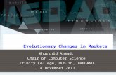 Evolutionary Changes in Markets Khurshid Ahmad, Chair of Computer Science Trinity College, Dublin, IRELAND 18 November 2011.