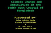 Climate Change and Agriculture in the South-West Coastal of Bangladesh Presented By- Malay Krishna Madhu Student Id:1009282004 & SK. Abu Jahid Student.