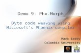 Demo 9: Phx.Morph Byte code weaving using Microsoft’s Phoenix compiler Marc Eaddy Columbia University.