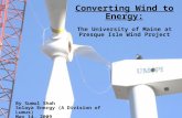 Converting Wind to Energy: The University of Maine at Presque Isle Wind Project By Sumul Shah Solaya Energy (A Division of Lumus) May 14, 2009.