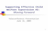 1 Supporting Effective Child Welfare Supervision #2: Moving Forward Teleconference Presentation June 16, 2009.