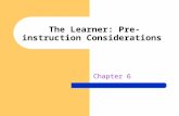 The Learner: Pre-instruction Considerations Chapter 6.