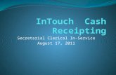 Secretarial Clerical In-Service August 17, 2011. What is InTouch? InTouch is a district wide cash receipting system for all cashiering activities. InTouch.