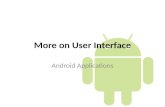 More on User Interface Android Applications. Layouts Linear Layout Relative Layout Table Layout Grid View Tab Layout List View.