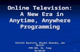 1 Online Television: A New Era in Anytime, Anywhere Programming Patrick Bautista, Miyuki Akasaka, Joe Belton HTM 304, Dr. Fang 05/08/07.
