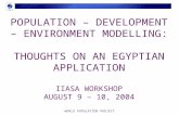 WORLD POPULATION PROJECT POPULATION – DEVELOPMENT – ENVIRONMENT MODELLING: THOUGHTS ON AN EGYPTIAN APPLICATION IIASA WORKSHOP AUGUST 9 – 10, 2004.