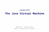 Compilation 2007 The Java Virtual Machine Michael I. Schwartzbach BRICS, University of Aarhus.