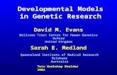 David M. Evans Sarah E. Medland Developmental Models in Genetic Research Wellcome Trust Centre for Human Genetics Oxford United Kingdom Twin Workshop Boulder.