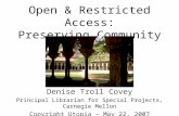 Open & Restricted Access: Preserving Community Denise Troll Covey Principal Librarian for Special Projects, Carnegie Mellon Copyright Utopia – May 22,
