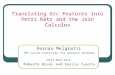 Translating Orc Features into Petri Nets and the Join Calculus Hernán Melgratti IMT Lucca Institute for Advance Studies Joint Work with Roberto Bruni and.