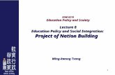 1 EDM 6210 Education Policy and Scoiety Lecture 8 Education Policy and Social Integration: Project of Nation Building Wing-kwong Tsang.