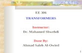 1 EE 306 TRANSFORMERS Instructor: Dr. Mahamed Shwehdi Done By: Ahmad Saleh Al-Owied.