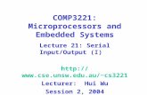 COMP3221: Microprocessors and Embedded Systems Lecture 21: Serial Input/Output (I) cs3221 Lecturer: Hui Wu Session 2, 2004.