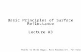 Basic Principles of Surface Reflectance Lecture #3 Thanks to Shree Nayar, Ravi Ramamoorthi, Pat Hanrahan.