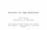 Security via Type Qualifiers Jeff Foster University of Maryland Joint work with Alex Aiken, Rob Johnson, John Kodumal, Tachio Terauchi, and David Wagner.