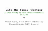 1 Life—The Final Frontier A Case Study on the Characteristics of Life by William Rogers, Ball State University Thomas Horvath, SUNY-Oneonta.