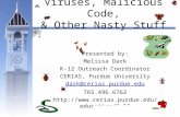 Viruses, Malicious Code, & Other Nasty Stuff Presented by: Melissa Dark K-12 Outreach Coordinator CERIAS, Purdue University dark@cerias.purdue.edu 765.496.6762.
