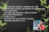 ADOLESCENT OBESITY: SIGNIFICANT OF IMPROVING SCHOOL NUTRITION STANDARD FOR OUR CHILDREN BY OMOLARA OBATOLA MPH STUDENT WALDEN UNIVERISTY PUBH 6165-5 INSTRUCTOR: